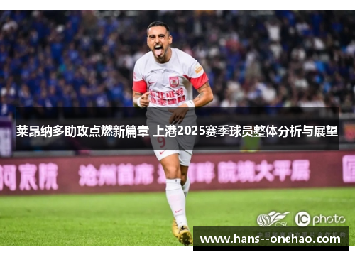 莱昂纳多助攻点燃新篇章 上港2025赛季球员整体分析与展望 莱昂纳多助攻点燃新篇章 上港2025赛季球员整体分析与展望