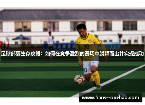 足球部落生存攻略：如何在竞争激烈的赛场中脱颖而出并实现成功