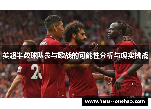 英超半数球队参与欧战的可能性分析与现实挑战 英超半数球队参与欧战的可能性分析与现实挑战