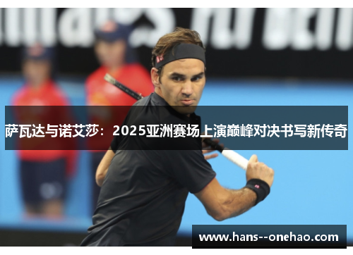 萨瓦达与诺艾莎：2025亚洲赛场上演巅峰对决书写新传奇