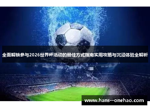 全面解锁参与2026世界杯活动的最佳方式指南实用攻略与沉浸体验全解析